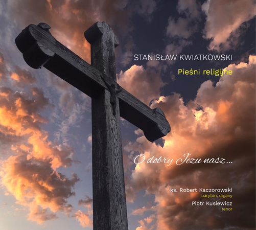 Stanisław Kwiatkowski „O dobry Jezu nasz…” Pieśni religijne (mp3)